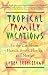 Tropical Family Vacations: in the Caribbean, Hawaii, South Florida, and Mexico by Laura Sutherland