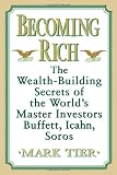 Becoming Rich: The Wealth-Building Secrets of the World\’s Master Investors Buffett, Icahn, Soros