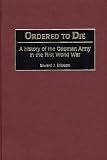 Ordered to Die: A History of the Ottoman Army in the First World War (Contributions in Military Studies)
