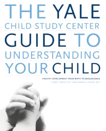 The Yale Child Study Center Guide to Understanding Your Child: Healthy Development from Birth to Adolescence