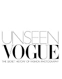 Unseen Vogue: The Secret History of Fashion Photography