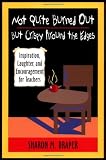 Not Quite Burned Out But Crispy Around the Edges: Inspiration, Laughter, and Encouragement for Teachers