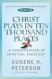 Christ Plays in Ten Thousand Places (Eugene Peterson\’s Spiritual Theology)