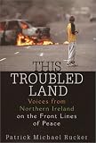This Troubled Land: Voices from Northern Ireland on the Front Lines of Peace