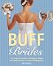 Buff Brides: The Complete Guide to Getting in Shape and Looking Great for Your Wedding Day by Sue Fleming