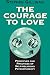 The Courage to Love: Principles and Practices of Self-relations Psychotherapy