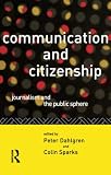 Communication and Citizenship: Journalism and the Public Sphere (Communication & Society)