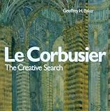 Le Corbusier - The Creative Search By Geoffrey Baker