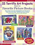 25 Terrific Art Projects Based on Favorite Picture Books: Easy How-To's for Delightful Art Projects That Enrich Kids' Reading Experience (Scholastic Professional Books)