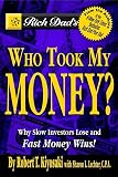 Rich Dad's Who Took My Money?: Why Slow Investors Lose and Fast Money Wins! (Rich Dad's (Paperback))