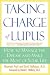 Taking Charge of Lupus:: How to Manage the Disease and Make the Most of Your Life
