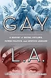 Gay L. A.: A History of Sexual Outlaws, Power Politics, And Lipstick Lesbians