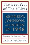 The Best Year of Their Lives: Kennedy, Johnson, and Nixon in 1948: Learning the Secrets of Power