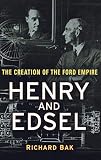 Henry and Edsel: The Creation of the Ford Empire By Richard Bak