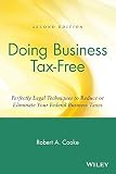 Doing Business Tax-Free: Perfectly Legal Techniques to Reduce or Eliminate Your Federal Business Taxes, 2nd Edition