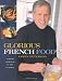 James Peterson: Glorious French Food: A Fresh Approach to the French Classics