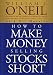 How to Make Money Selling Stocks Short (Wiley Trading) by William J. O'Neil