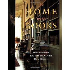 At Home with Books: How Booklovers Live with and Care for Their Libraries
