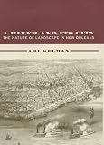 A River and Its City: The Nature of Landscape in New Orleans