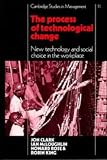 The Process of Technological Change: New Technology and Social Choice in the Workplace (Cambridge Studies in Management)