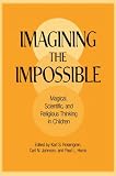 Imagining the Impossible: Magical, Scientific and Religious Thinking in Children