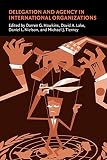 Delegation and Agency in International Organizations (Political Economy of Institutions and Decisions)