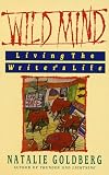 Wild Mind: Living the Writer's Life