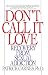 Don't Call It Love: Recovery From Sexual Addiction