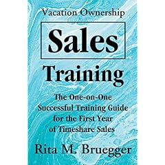 Vacation Ownership Sales Training: The One-on-One Successful Training Guide for the First Year of Timeshare Sales