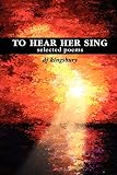 To Hear Her Sing: Selected Poems