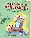 Home Networking Annoyances: How to Fix the Most Annoying Things About Your Home Network (Annoyances)