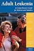 Adult Leukemia: A Comprehensive Guide for Patients and Families