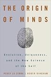 The Origin of Minds: Evolution, Uniqueness, and the New Science of the Self