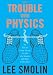 The Trouble With Physics: The Rise of String Theory, the Fall of a Science, and What Comes Next