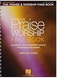 The Praise and Worship Fake Book: An Essential Tool for Worship Leaders, Praise Bands and Singers!