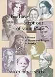 "You Have Stept Out of Your Place": A History of Women and Religion in America