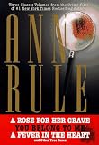 THREE CLASSIC VOLUMES FROM THE CRIME FILES OF ANNE RULE: A Rose for Her Grave/You Belong to Me/Fever in the Heart (Ann Rule's Crime Files)