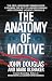 The Anatomy of Motive : The FBI's Legendary Mindhunter Explores the Key to Understanding and Catching Violent Criminals by John Douglas