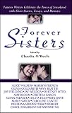Forever Sisters: Famous Writers Celebrate the Power of Sisterhood with Short Stories, Essays, and Memoirs