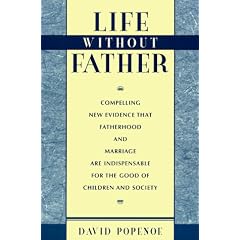 Life without Father: Compelling New Evidence That Fatherhood and Marriage Are Indispensable for the Good of Children and Society