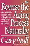 Reverse the Aging Process Naturally: How to Build the Immune System with Antioxidants--the Super-Nutrients of the Nineties