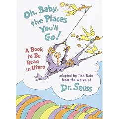 Oh, Baby, the Places Youll Go!: A book to be read in Utero