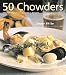 50 Chowders: One Pot Meals - Clam, Corn, & Beyond by Jasper White