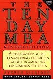 The Ten-Day MBA: A Step-By-step Guide To Mastering The Skills Taught In Americas Top Business Schools