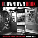 The Downtown Book: The New York Art Scene 1974-1984
