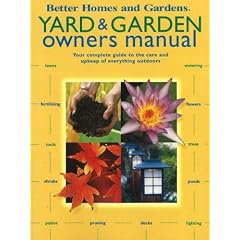 Yard & Garden Owners Manual: Your complete guide to the care and upkeep of everything outdoors (Better Homes & Gardens)
