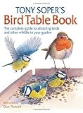 Tony Soper\'s Bird Table Book: The Complete Guide to Attracting Birds and Other Wildlife to Your Garden