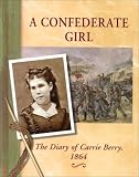 A Confederate Girl: The Diary of Carrie Berry, 1864 (Diaries, Letters, and Memoirs)