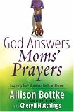 God Answers Moms' Prayers: Inspiring True Stories of Faith and Hope (God Answers Prayers)