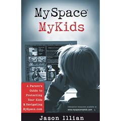 MySpace�, MyKids: A Parent's Guide to Protecting Your Kids and Navigating MySpace.com